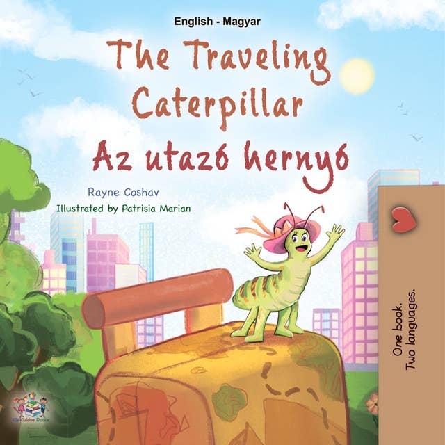 The traveling Caterpillar Az utazó hernyó: English Hungarian Bilingual Book for Children