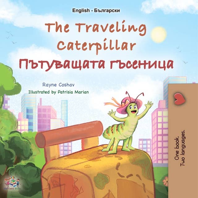 The traveling caterpillar Пътуващата гъсеница: English Bulgarian Bilingual Book for Children