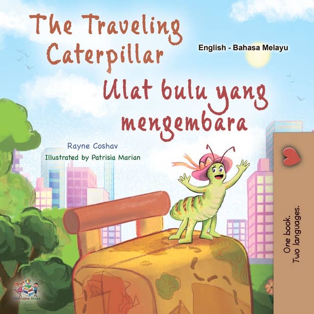 The traveling Caterpillar Ulat bulu yang mengembara: English Malay  Bilingual Book for Children