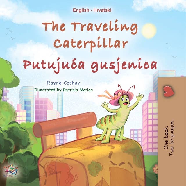The traveling Caterpillar Putujuća gusjenica: English Croatian  Bilingual Book for Children