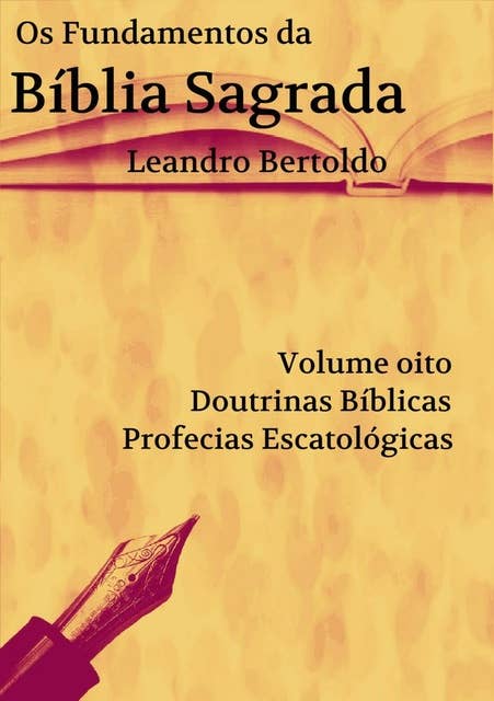 OS Fundamentos da Bíblia Sagrada - Volume VIII: Doutrinas Bíblicas. Profecias Escatológicas