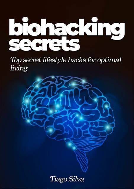 Biohacking Secrets: Top secret lifestyle hacks for optimal living