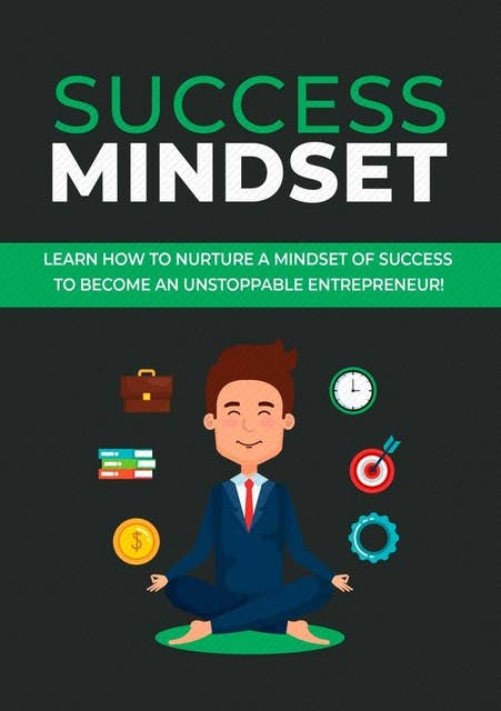 Success Mindset: Learn how to nurture a mindset of success to become an unstoppable entrepreneur!