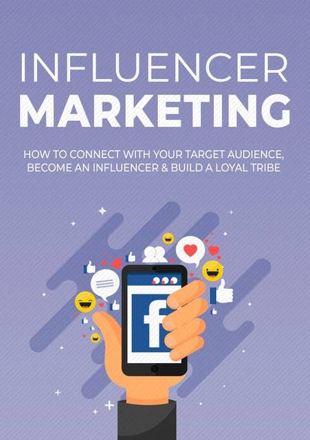 Influencer Marketing: How to connect with your target audience,  become an influencer & build a loyal tribe
