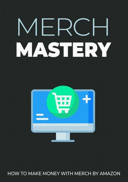 Merch Mastery: Making Money with Merch by Amazon