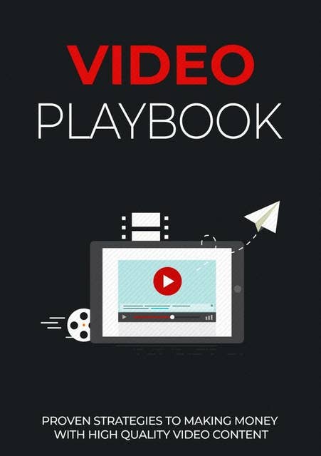 Video Playbook: Proven strategies to making money with high quality video content