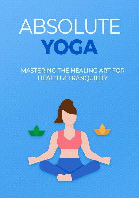 Absolute Yoga: The Key to a Healthier, Happier & Fulfilled Life