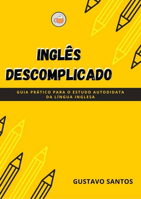 Inglês Descomplicado: Guia prático para o estudo autodidata da língua inglesa