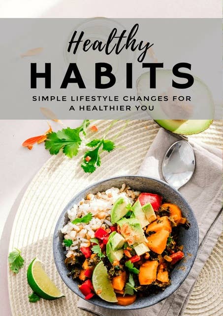 Healthy Habits: Simple Lifestyle Changes For A Healthier You