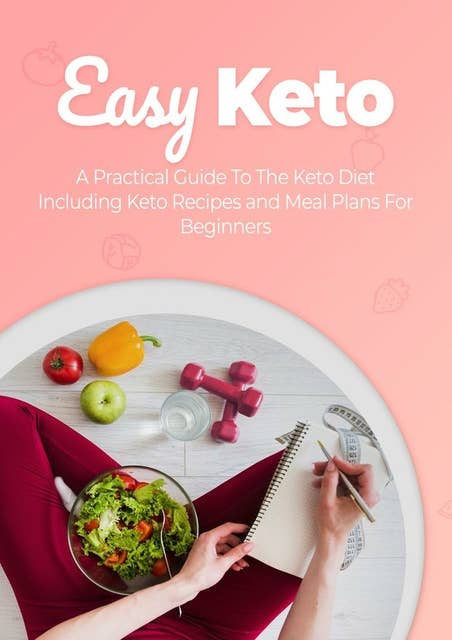 Easy Keto: A Practical Guide To The Keto Diet Including Keto Recipes and Meal Plans For Beginners