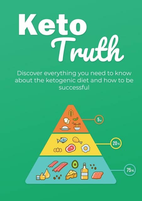 Keto Truth: Discover everything you need to know about the ketogenic diet and how to be successful