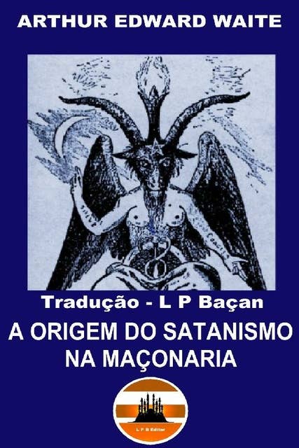 A Origem do Satanismo na Maçonaria: Arthur Edward Waite