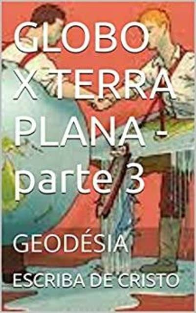 GLOBO X TERRA PLANA - parte 3: GEODÉSIA