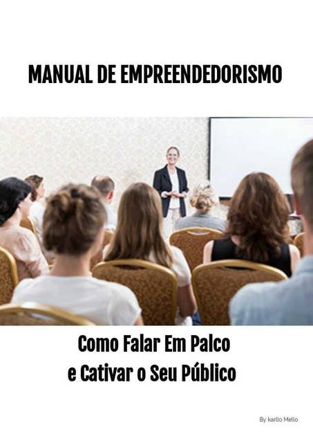 Manual de Empreendedorismo: Como Falar em Palco: Como Falar em Palco e Cativar seu Público