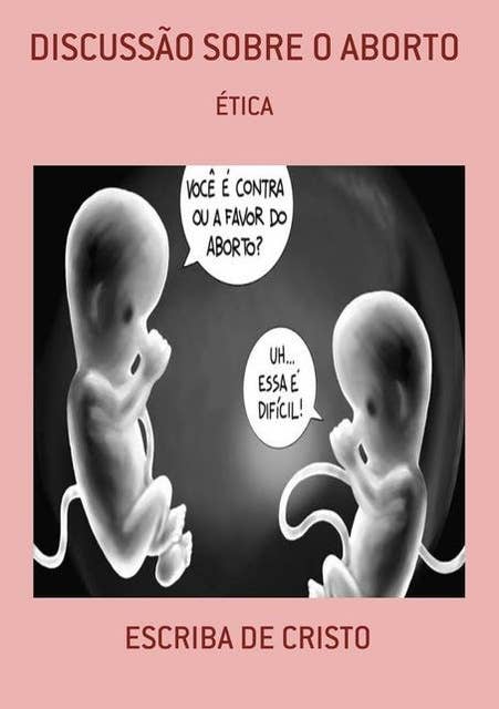 DISCUSSÃO SOBRE O ABORTO: ÉTICA