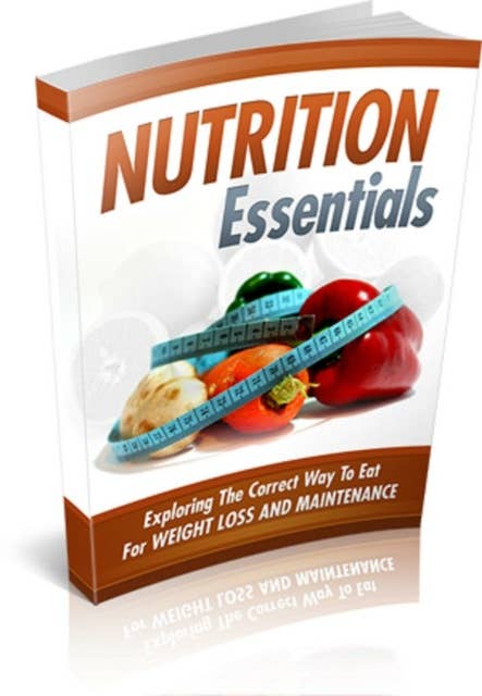 Nutrition Essentials: 'This Book Below Will Show You Exactly What What You Need To Do To Finally Be A Success With Understanding Nutrition!'