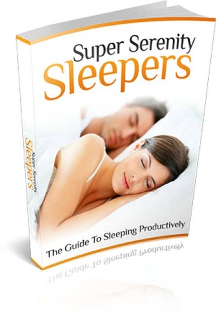 Super Serenity Sleepers: The Guide To Sleeping Productively