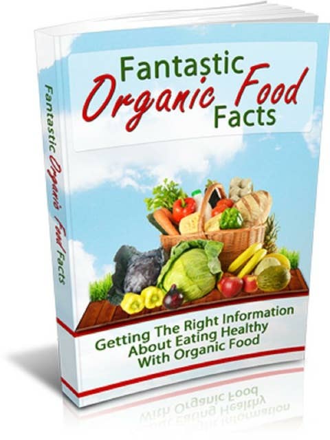 Fantastic Organic Food Facts: Getting the Right Information about Eating Healthy with  Organic Food