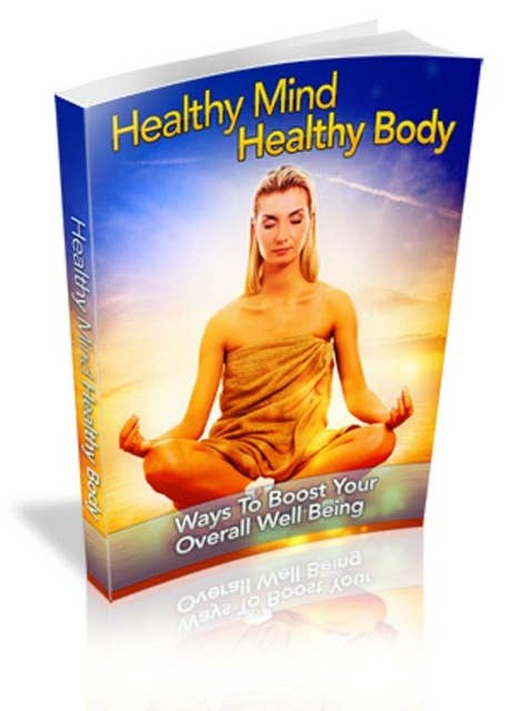 “Healthy Mind Healthy Body”: Ways To Boost Your Overall Well Being!