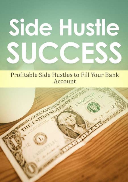 Side Hustle Success: Profitable Side Hustles To Fill Your Bank Account