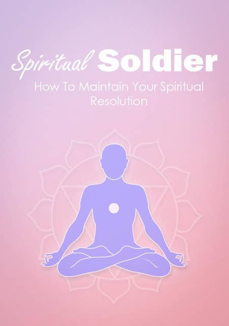 Spiritual Soldier: How To Maintain Your Spiritual Resolution