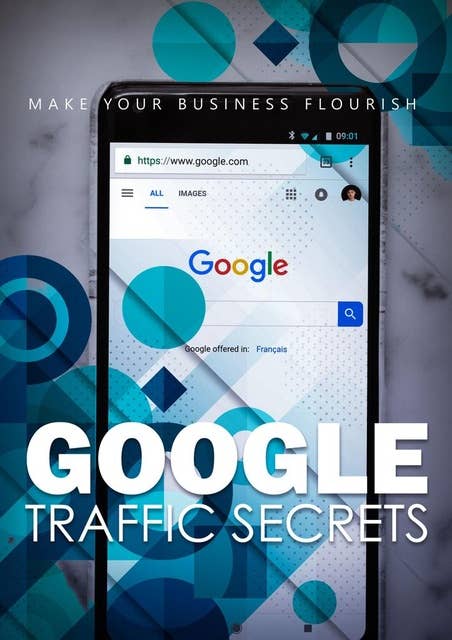 Google Traffic Secrets: Make Your Business Flourish