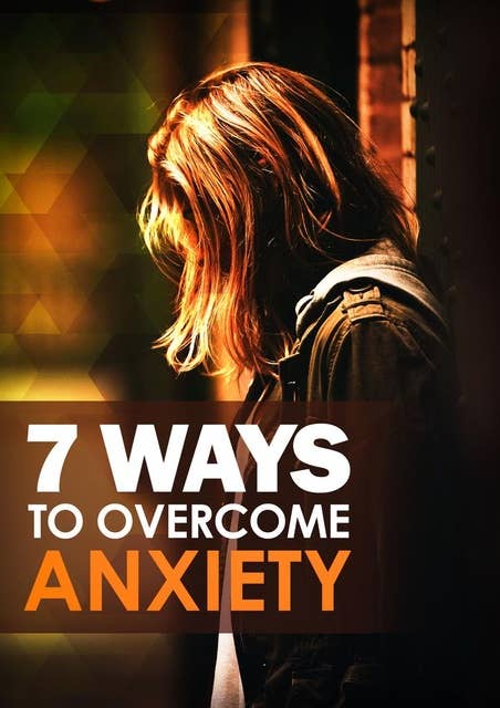 7 Ways To Overcome Anxiety