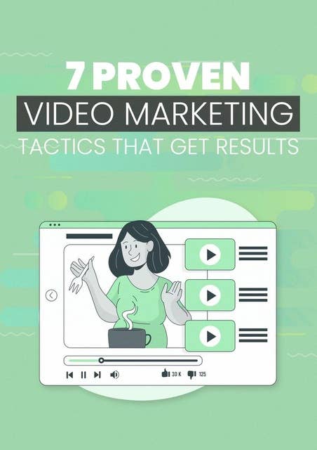 7 Proven Video Marketing Tactics That Get Results