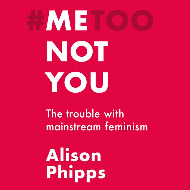 Me, not you - The trouble with mainstream feminism