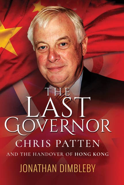 The Last Governor: Chris Patten and the Handover of Hong Kong