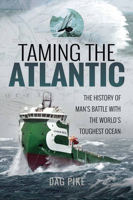 Taming the Atlantic: The History of Man's Battle With the World's Toughest Ocean