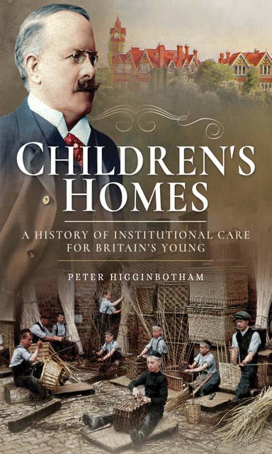 Children's Homes: A History of Institutional Care for Britain's Young