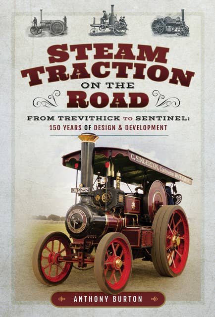 Steam Traction on the Road: From Trevithick to Sentinel: 150 Years of Design & Development