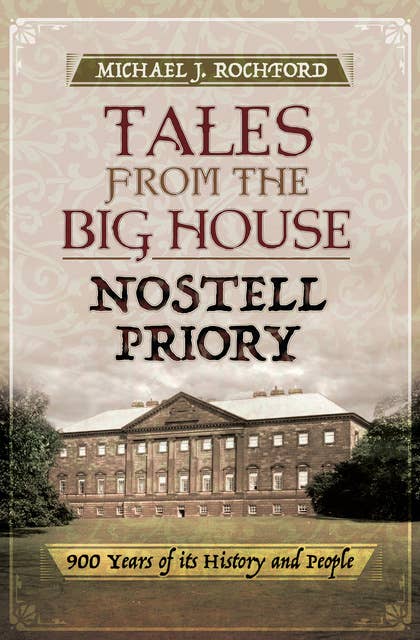 Tales from the Big House: Nostell Priory: 900 Years of Its History and People