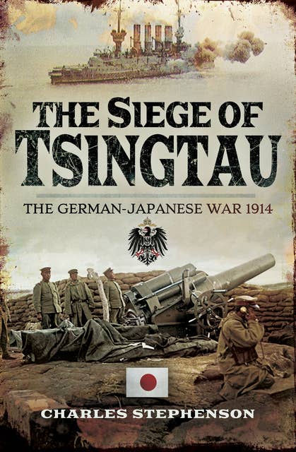 The Siege of Tsingtau: The German-Japanese War, 1914