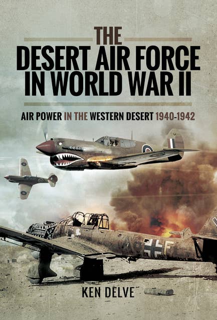 The Desert Air Force in World War II: Air Power in the Western Desert, 1940-1942