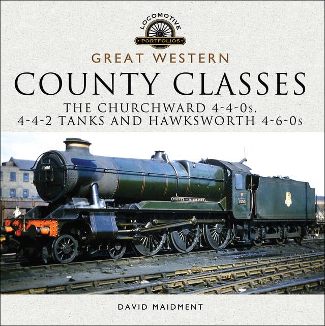 Great Western: County Classes: The Churchward 4-4-0s, 4-4-2 Tanks and Hawksworth 4-6-0s