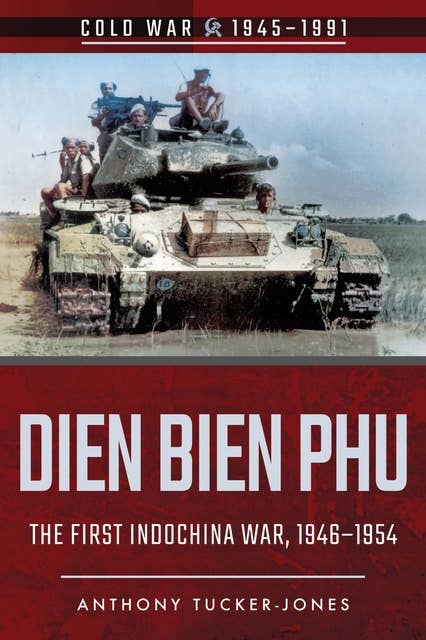 Dien Bien Phu: The First Indo-China War, 1946–1954