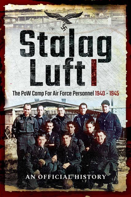 Stalag Luft I: The PoW Camp for Air Force Personnel, 1940–1945