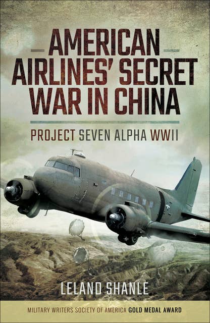 American Airline's Secret War in China: Project Seven Alpha, WWII