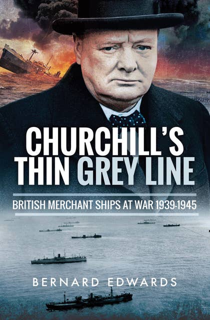 Churchill's Thin Grey Line: British Merchant Ships at War 1939–1945
