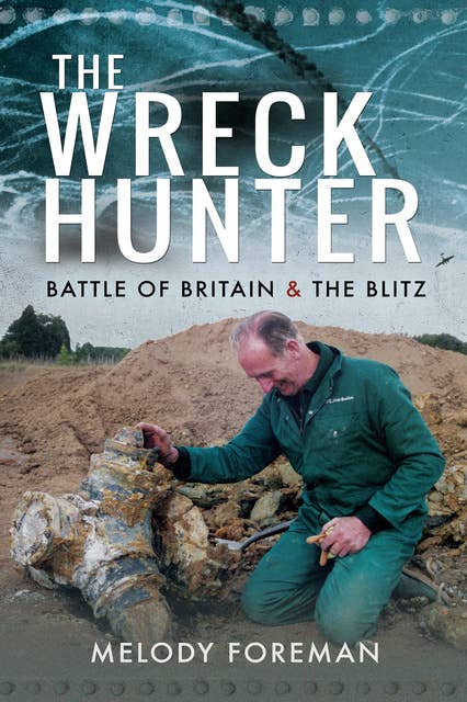 The Wreck Hunter: Battle of Britain & The Blitz