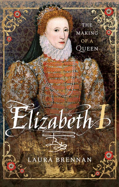 Elizabeth I: The Making of a Queen