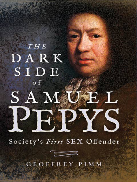 The Dark Side of Samuel Pepys: Society's First Sex Offender