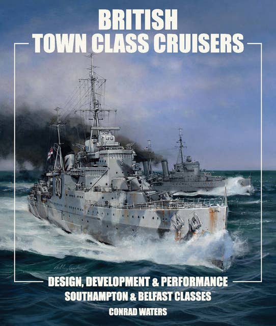 British Town Class Cruisers: Design, Development & Performance: Southampton & Belfast Classes