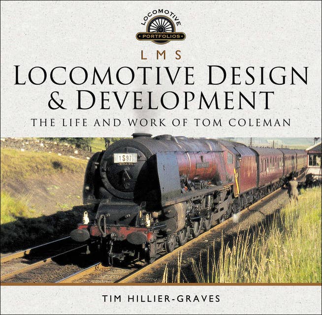LMS Locomotive Design & Development: The Life and Work of Tom Coleman