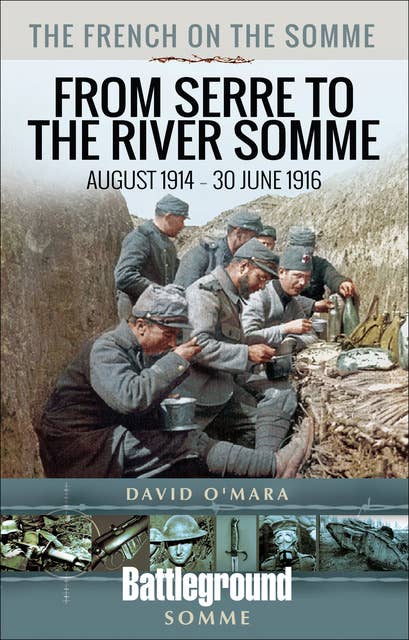 The French on the Somme: From Serre to the River Somme: August 1914 – 30 June 1916: