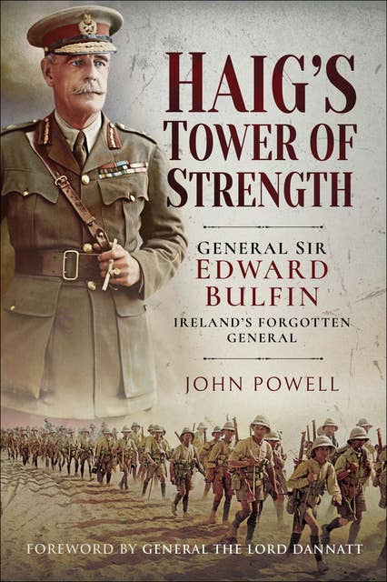 Haig's Tower of Strength: General Sir Edward Bulfin—Ireland's Forgotten General