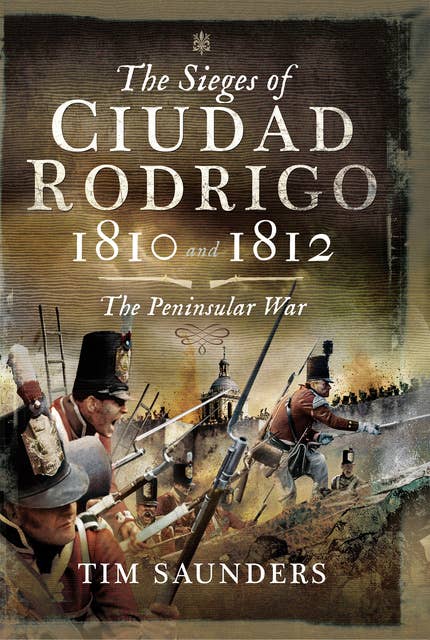 The Sieges of Ciudad Rodrigo, 1810 and 1812: The Peninsular War