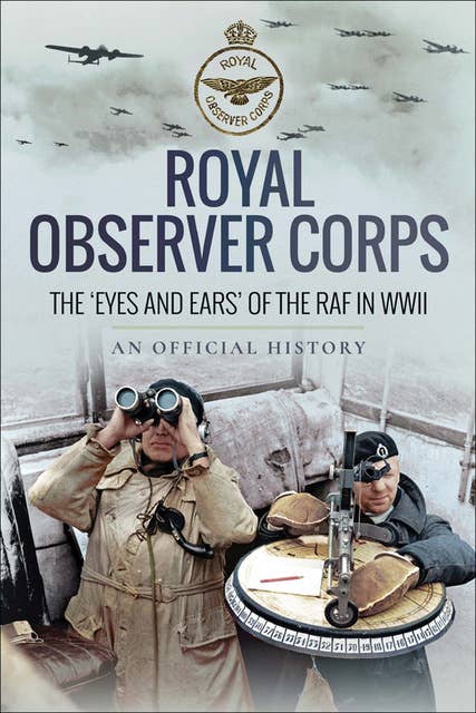 Royal Observer Corps: The 'Eyes and Ears' of the RAF in WWII